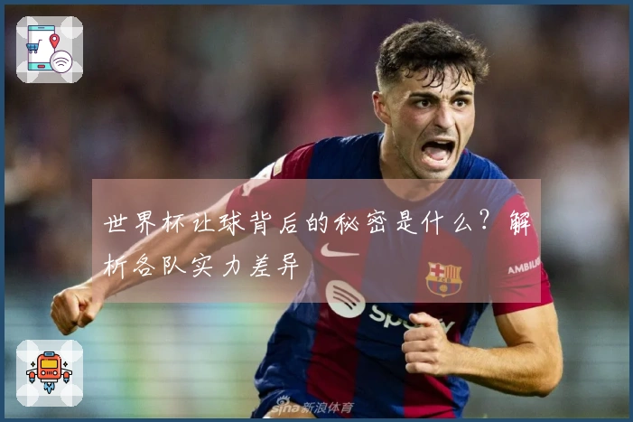 世界杯让球背后的秘密是什么？解析各队实力差异