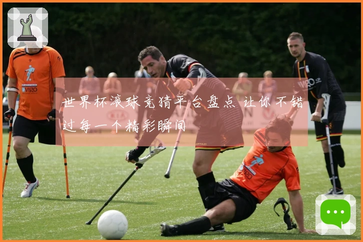 世界杯滚球竞猜平台盘点 让你不错过每一个精彩瞬间